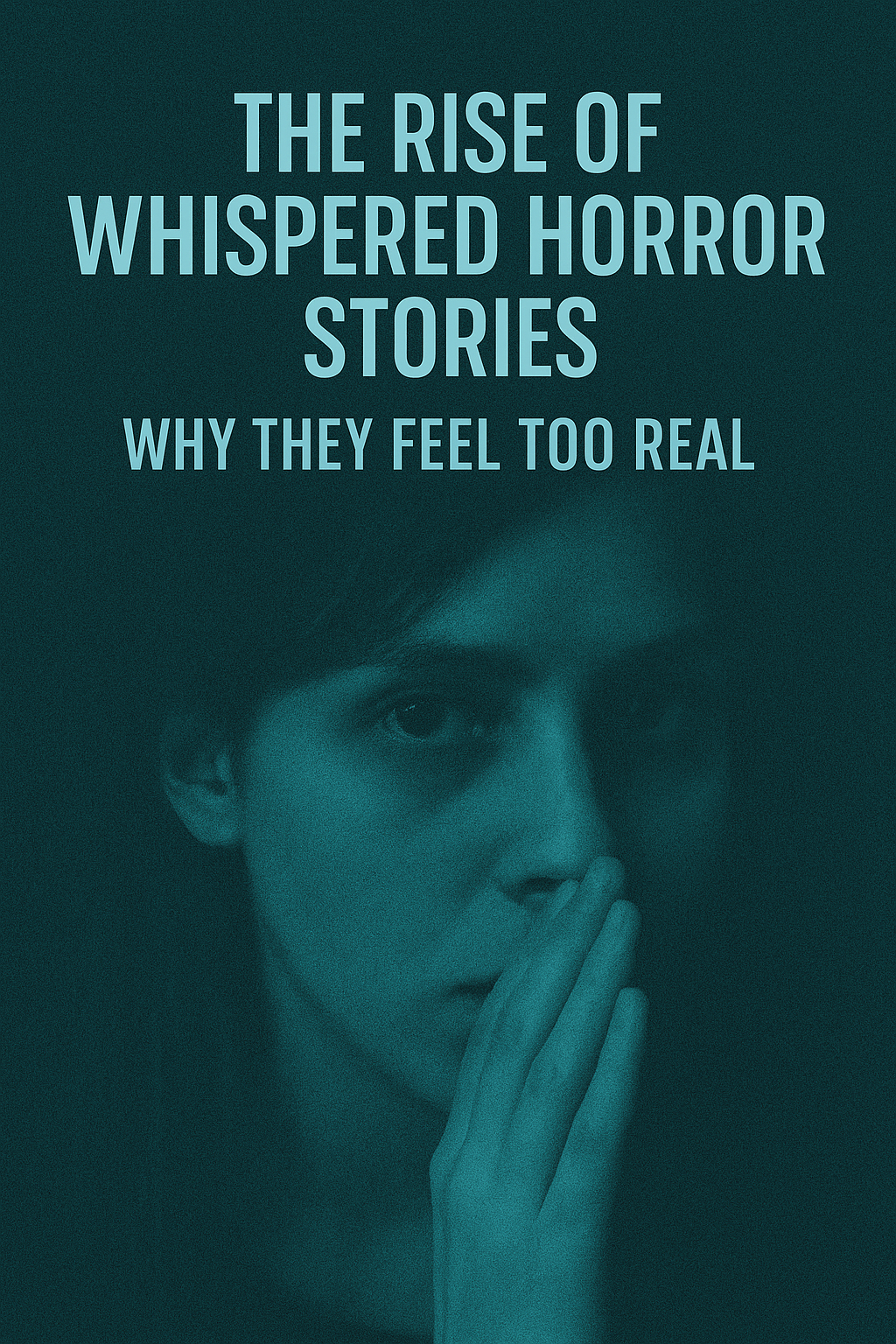 The Rise of Whispered Horror Stories: Why They Feel Too Real
